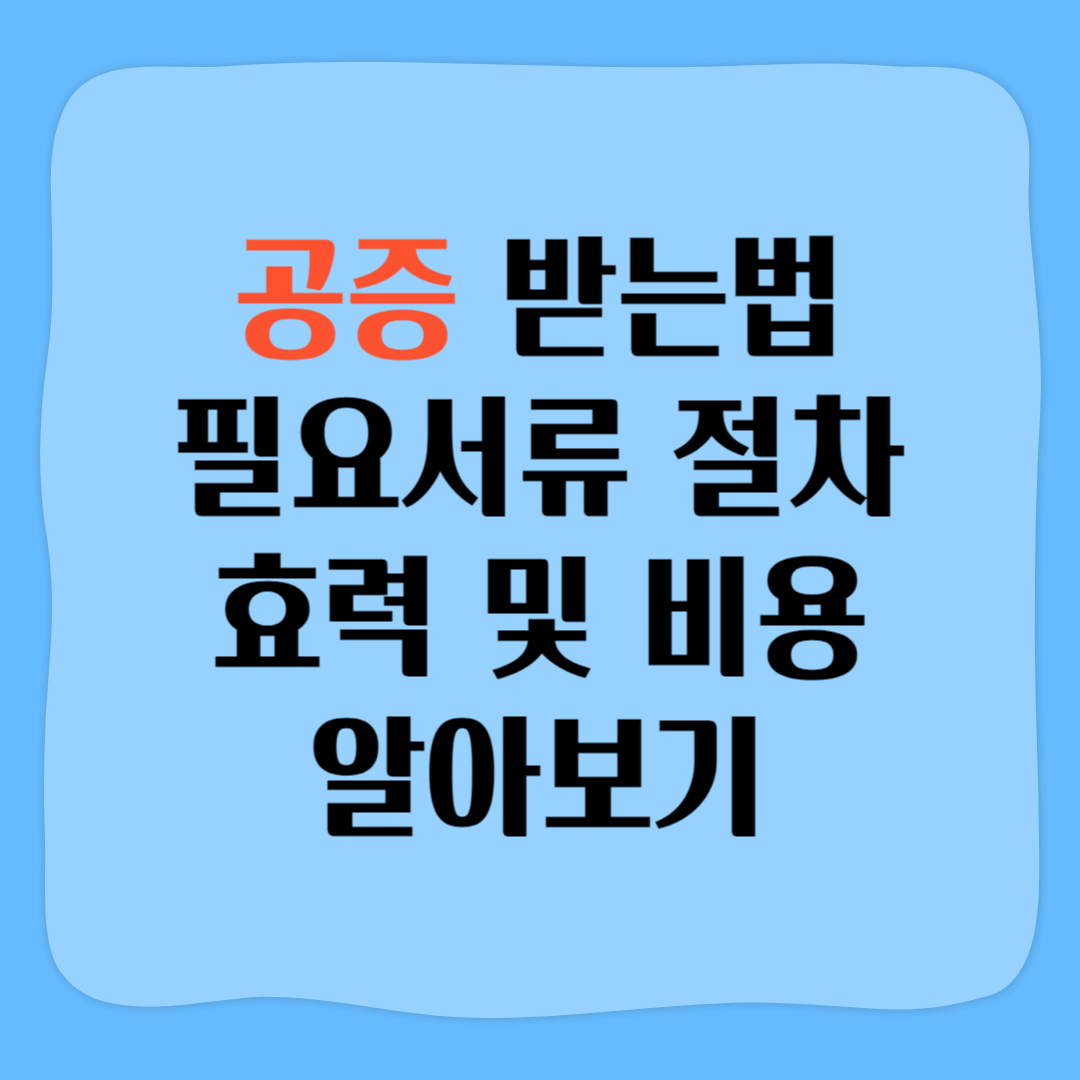 공증 받는 법 절차 효력 비용 알아보기