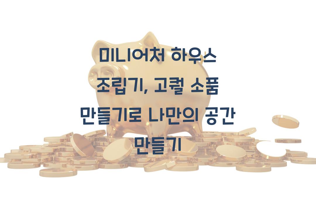미니어처 하우스 조립기, 고퀄 소품 만들기!