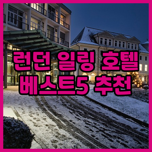 런던 일링 최고의 호텔 베스트 5 선
