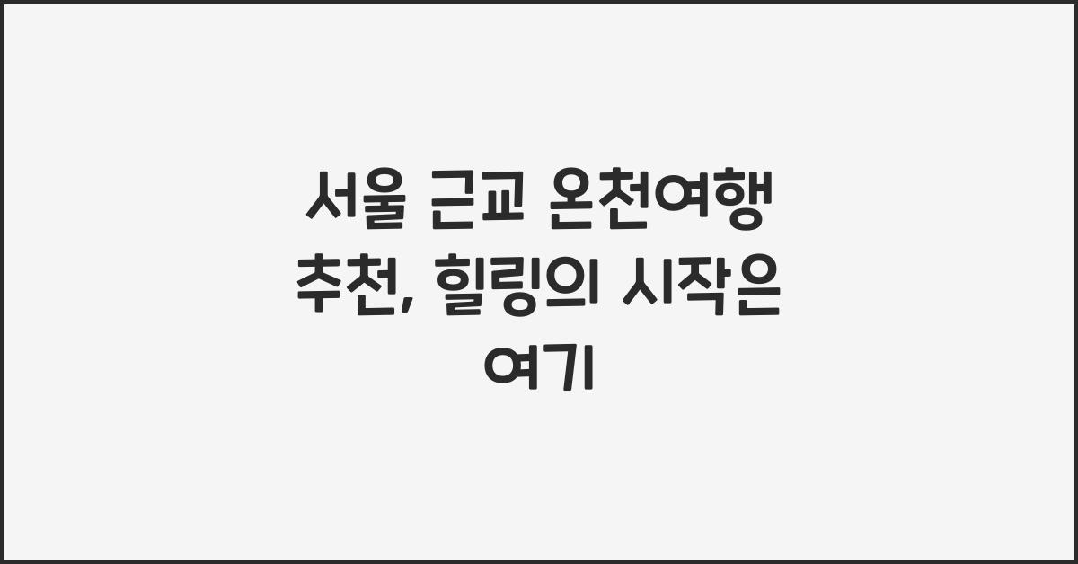 서울 근교 온천여행 추천