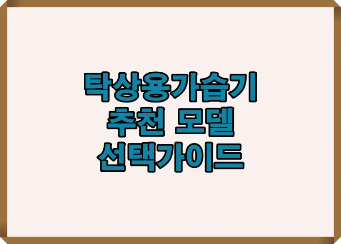 2025년 기준으로 탁상용 가습기를 선택할 때 반드시 확인해야 할 핵심 요소 6가지를 요약한 인포그래픽 표지 이미지. 실내 사용 환경에 맞춘 모델 선택 기준을 한눈에 보여줌.