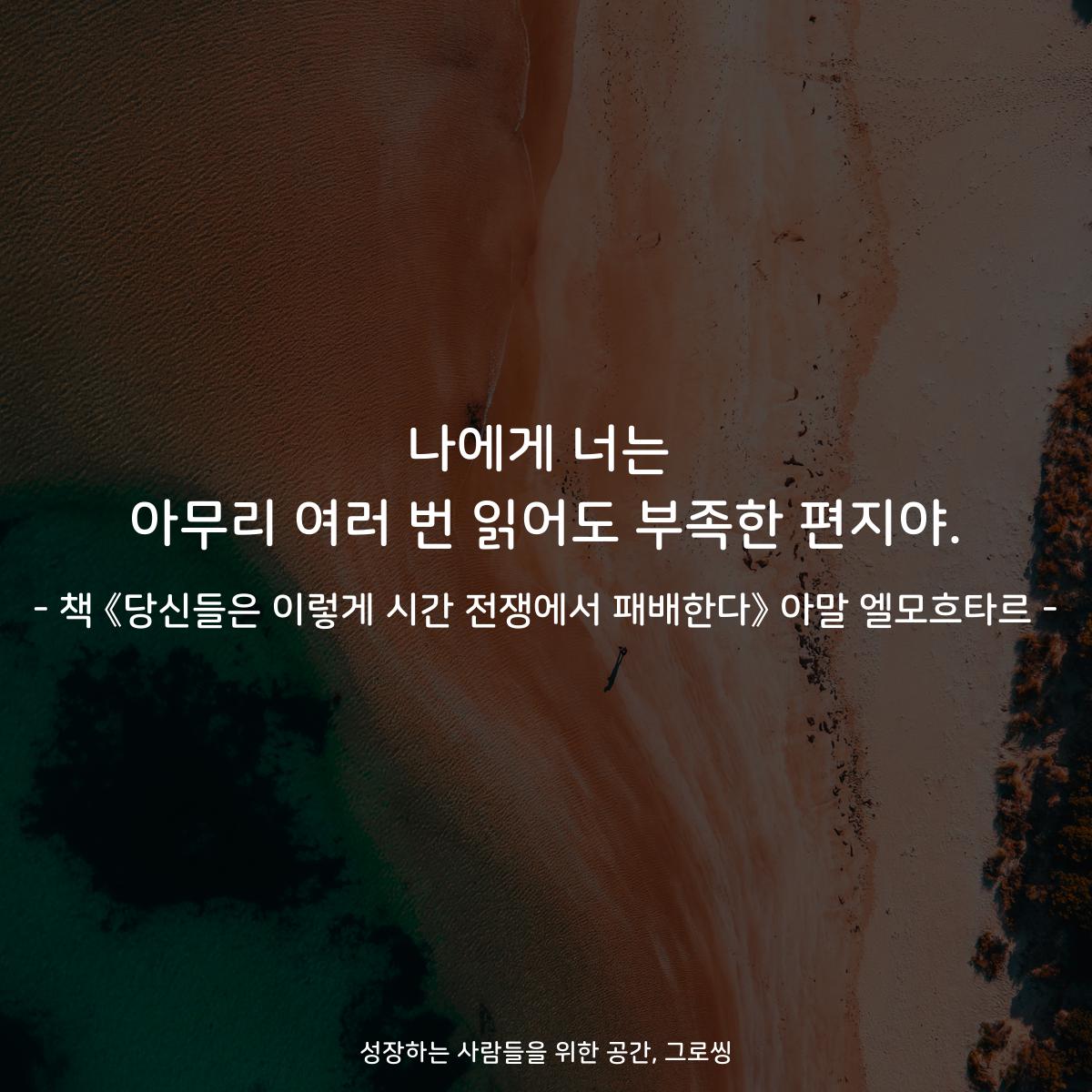 나에게 너는
아무리 여러 번 읽어도 부족한 편지야.