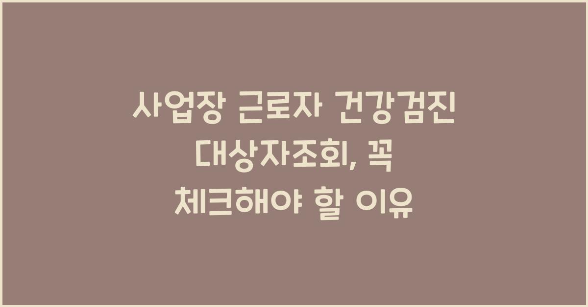 사업장 근로자 건강검진 대상자조회