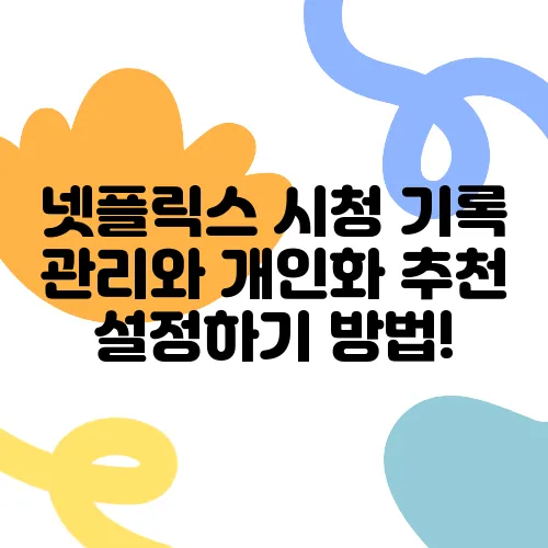 넷플릭스 시청 기록 관리와 개인화 추천 설정하기 방법!