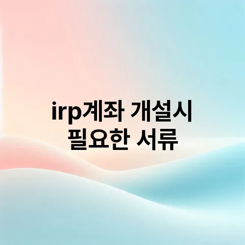 irp계좌 개설시 필요한 서류