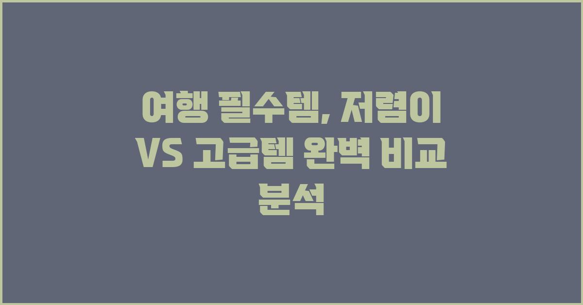 여행 필수템, 저렴이 VS 고급템 비교