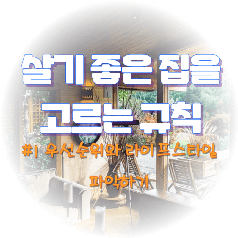 살기 좋은 집을 고르는 규칙: #1 우선순위와 라이프스타일 파악하기