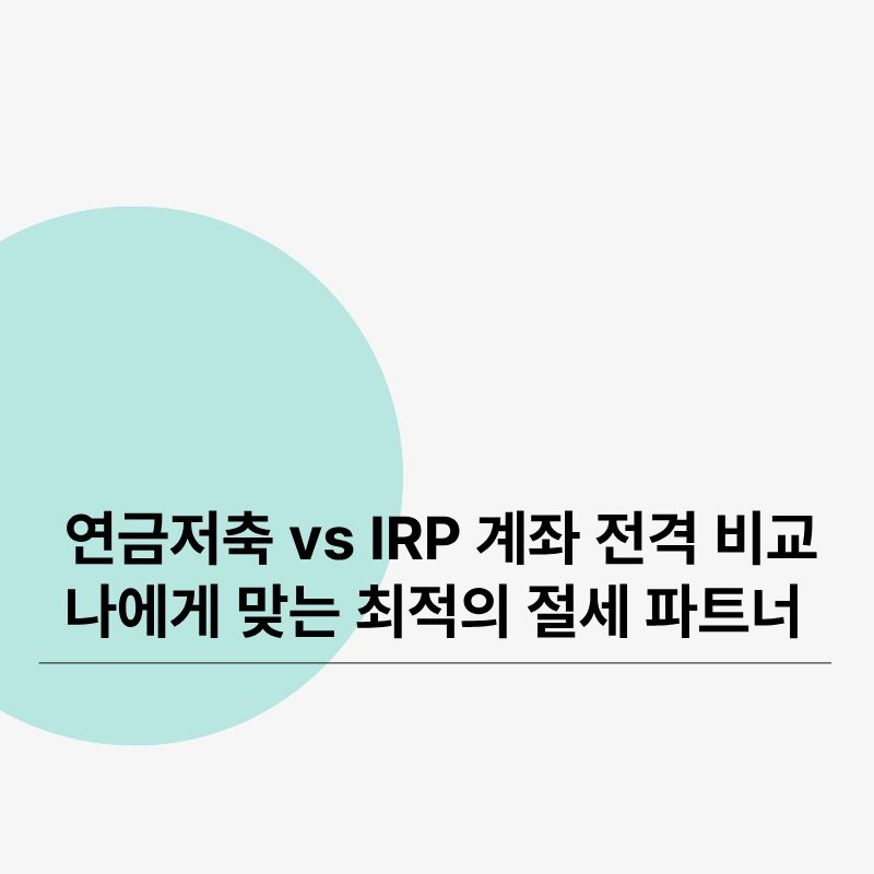 연금저축 vs IRP 계좌 전격 비교나에게 맞는 최적의 절세 파트너