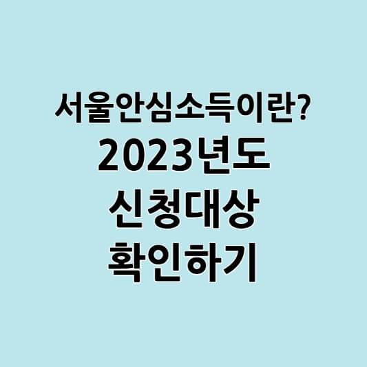 서울안심소득이란? 2023년도 신청대상 간단하게 확인하기