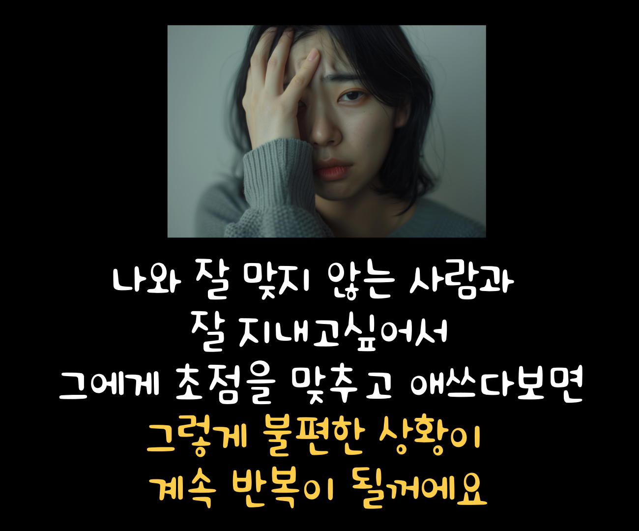 나와 잘 맞지 않는 사람과 잘 지내고싶어서
그에게 초점을 맞추고 애쓰다보면
그렇게 불편한 상황이 계속 반복이 될꺼에요