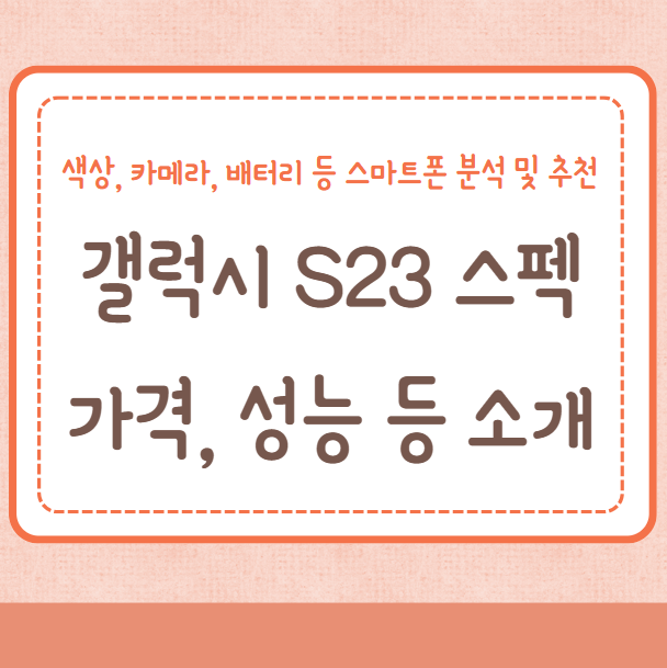 갤럭시S23 스펙&#44; 가격&#44; 색상&#44; 카메라&#44; 성능&#44; 배터리 등 스마트폰 분석 및 추천