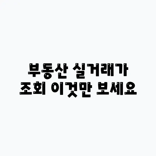 부동산 실거래가 조회 이것만 보세요