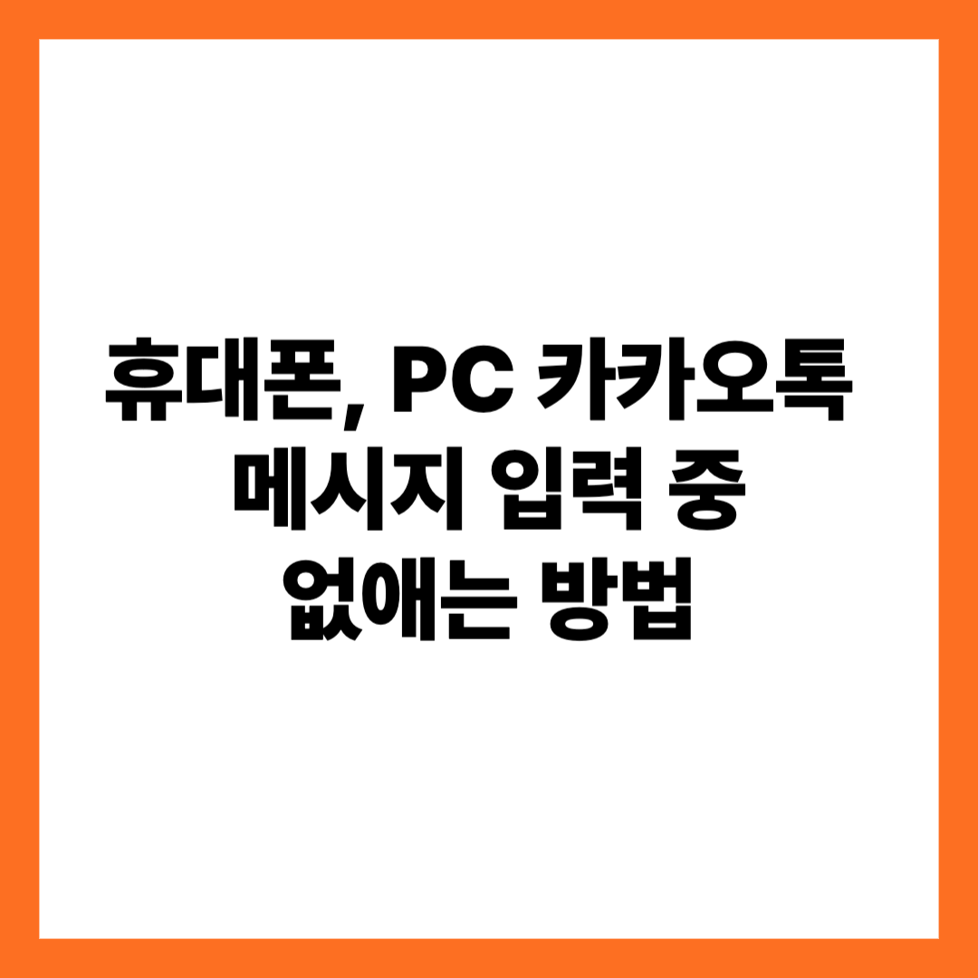 휴대폰, PC 카카오톡 메시지 입력 중 없애는 법