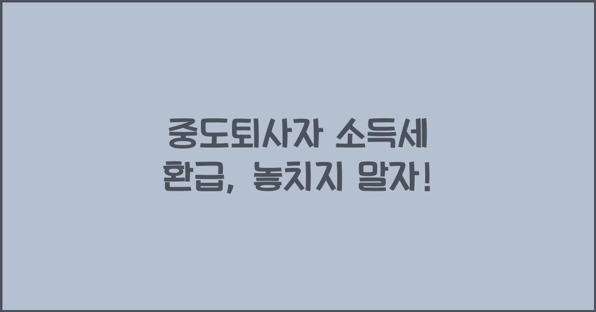 중도퇴사자 소득세 환급