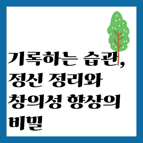 기록하는 습관, 정신 정리와 창의성 향상의 비밀