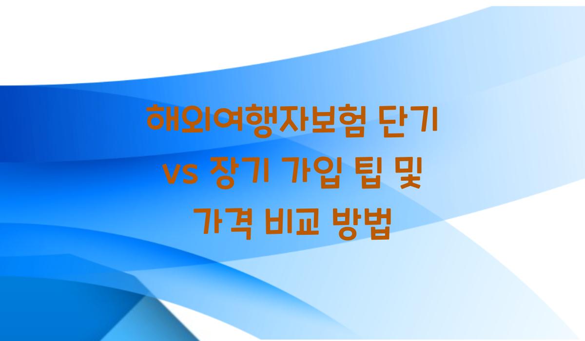 해외여행자보험 단기 vs 장기 가입 팁