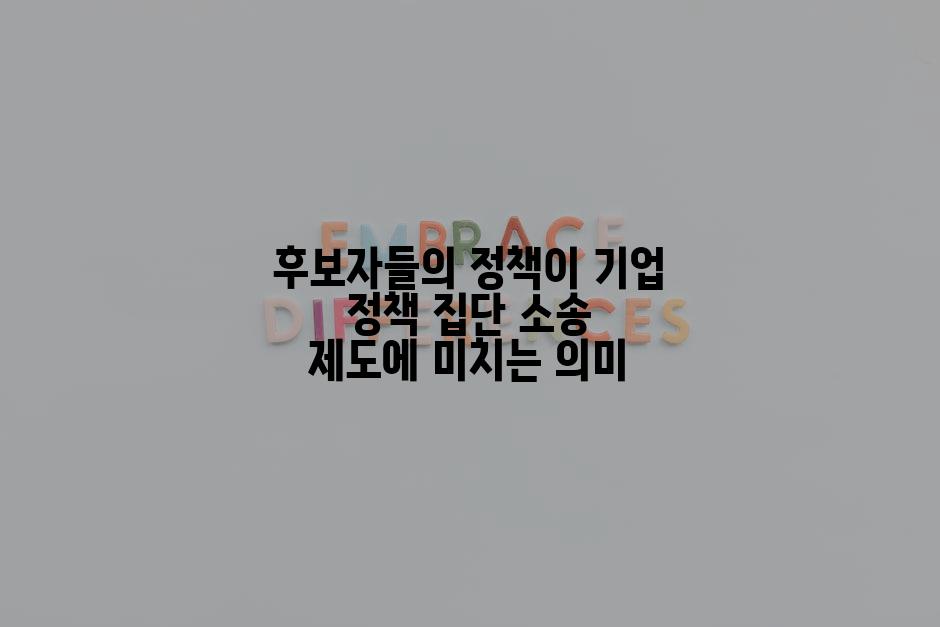 후보자들의 정책이 기업 정책 집단 소송 제도에 미치는 의미
