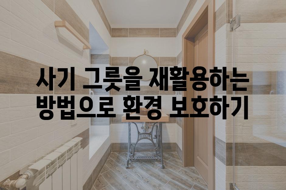 사기 그릇을 재활용하는 방법으로 환경 보호하기