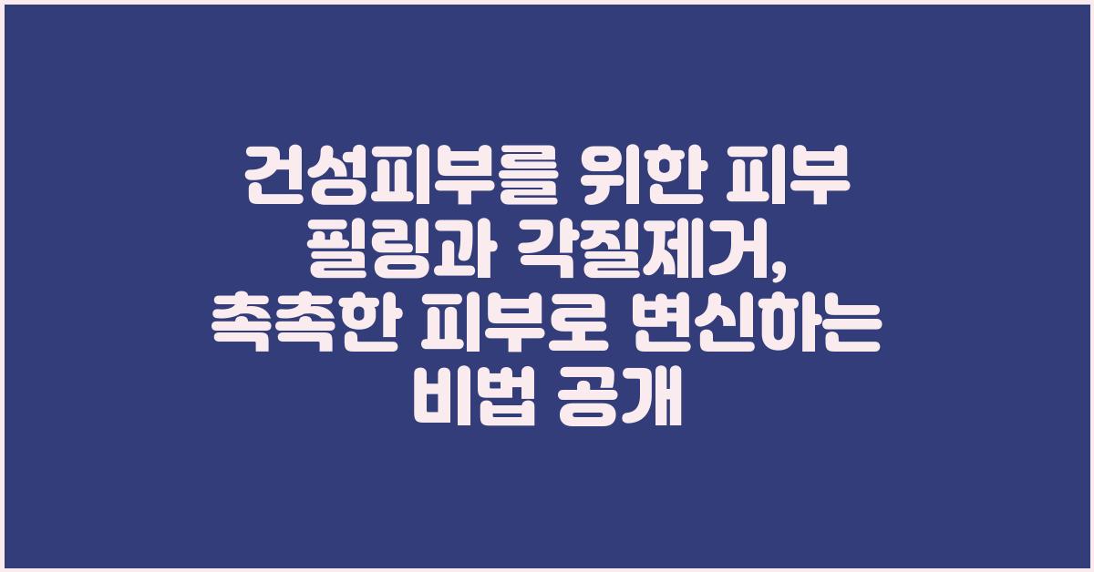 건성피부를 위한 피부 필링과 각질제거