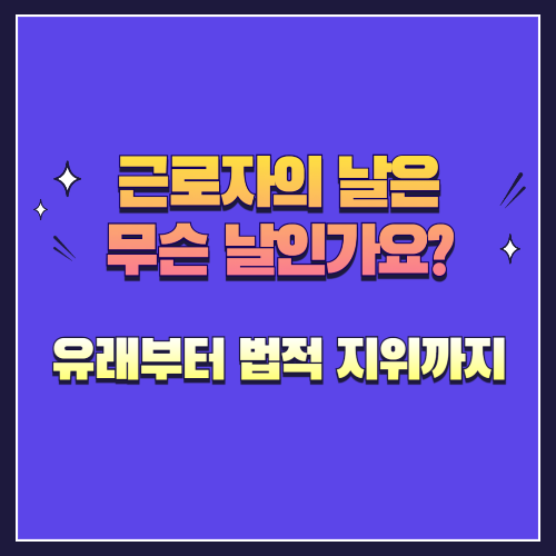 근로자의 날은 무슨 날인가요? 유래부터 법적 지위까지