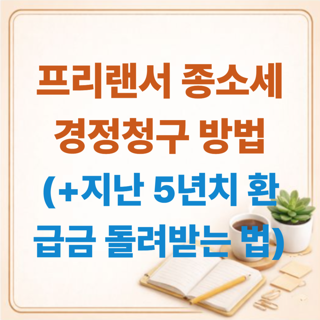 프리랜서 종소세 경정청구 방법, 지난 5년치 환급금 돌려받는 법