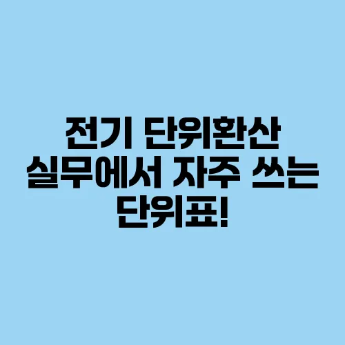 전기 단위환산 실무에서 자주 쓰는 단위표!