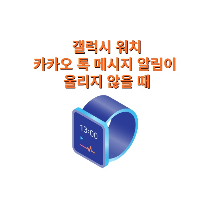 갤럭시 워치 카카오 톡 메시지 알림이 울리지 않을 때