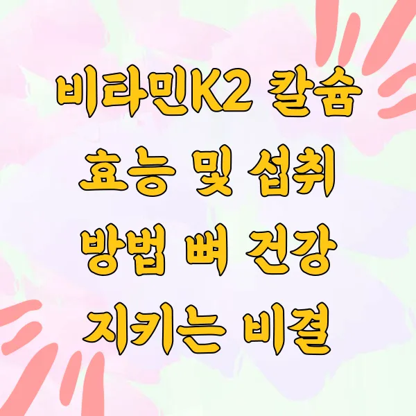 비타민K2 칼슘 효능 및 섭취 방법 뼈 건강 지키는 비결