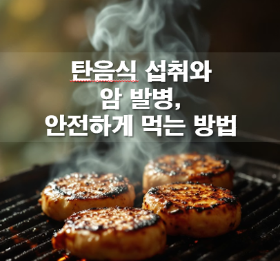 탄음식 섭취와 암 발병, 안전하게 먹는 방법