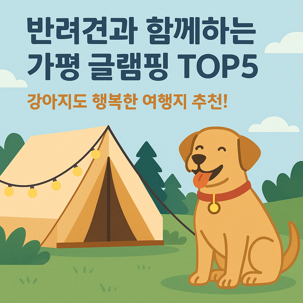 반려견과 함께하는 가평 글램핑 TOP5 강아지도 행복한 여행지 추천!
