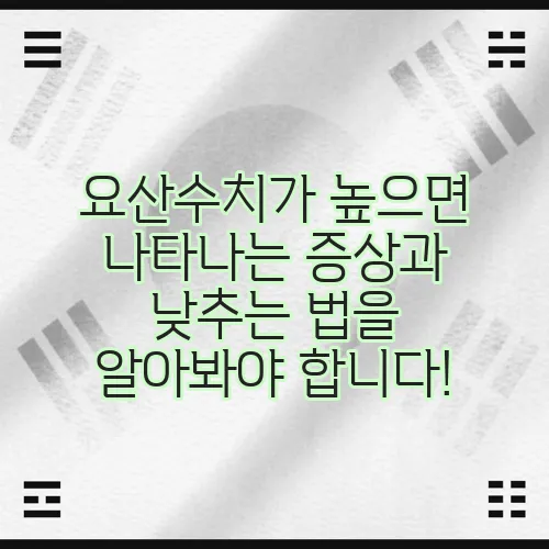요산수치가 높으면 나타나는 증상과 낮추는 법을 알아봐야 합니다!