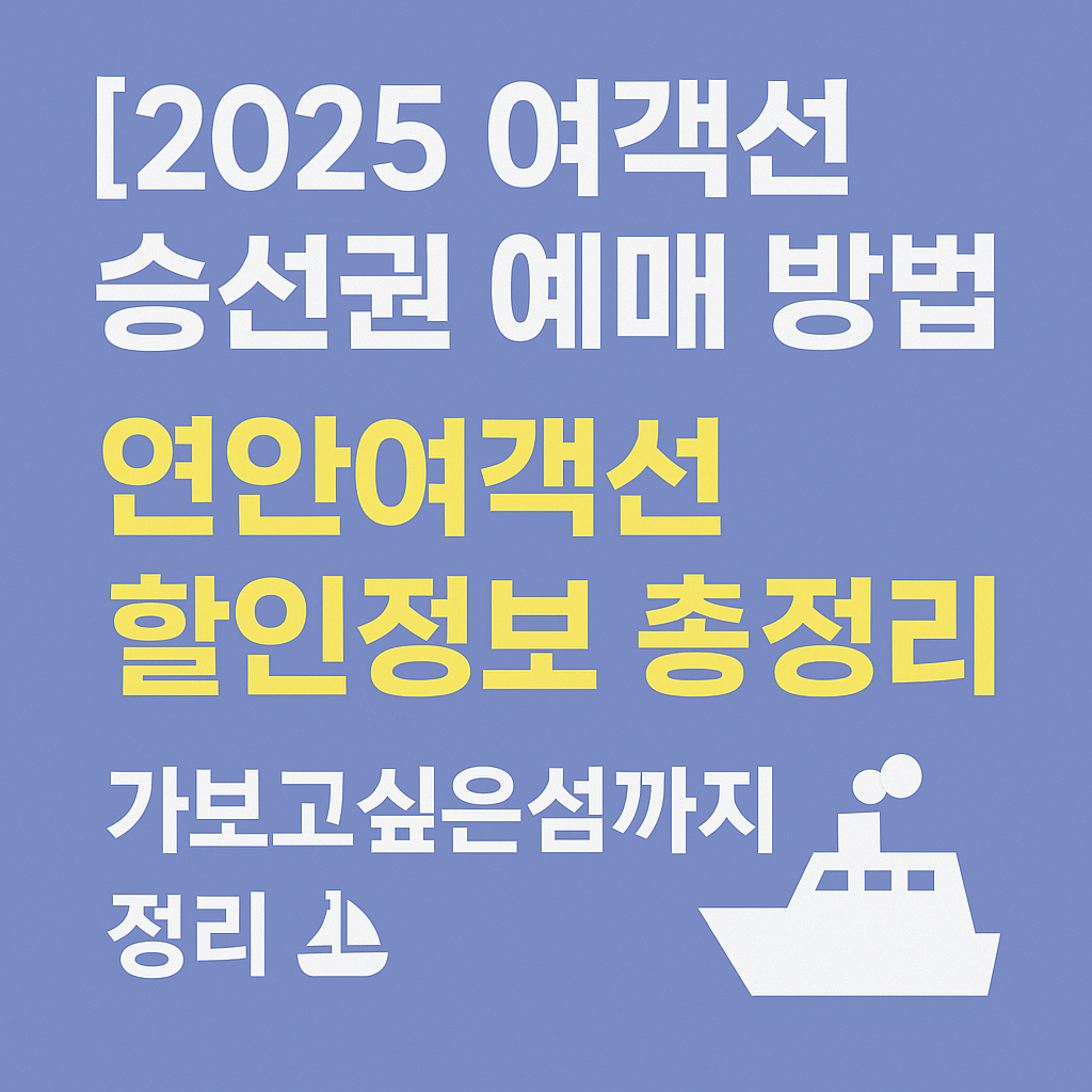 여객선 승선권 예매 방법 2025 ❘ 할인 꿀팁 & 예약 사이트