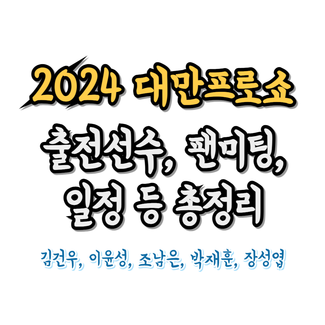 2024 대만 프로 쇼(타이완프로쇼) 대회 일정, 출전 선수, 팬미팅 총정리