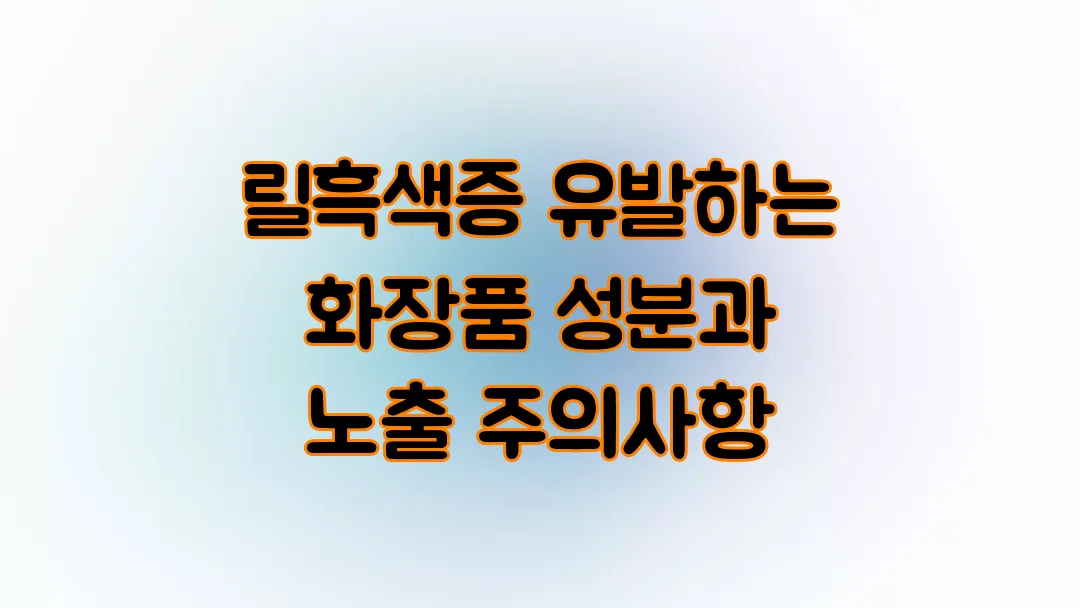 릴흑색증 유발하는 화장품 성분과 노출 주의사항