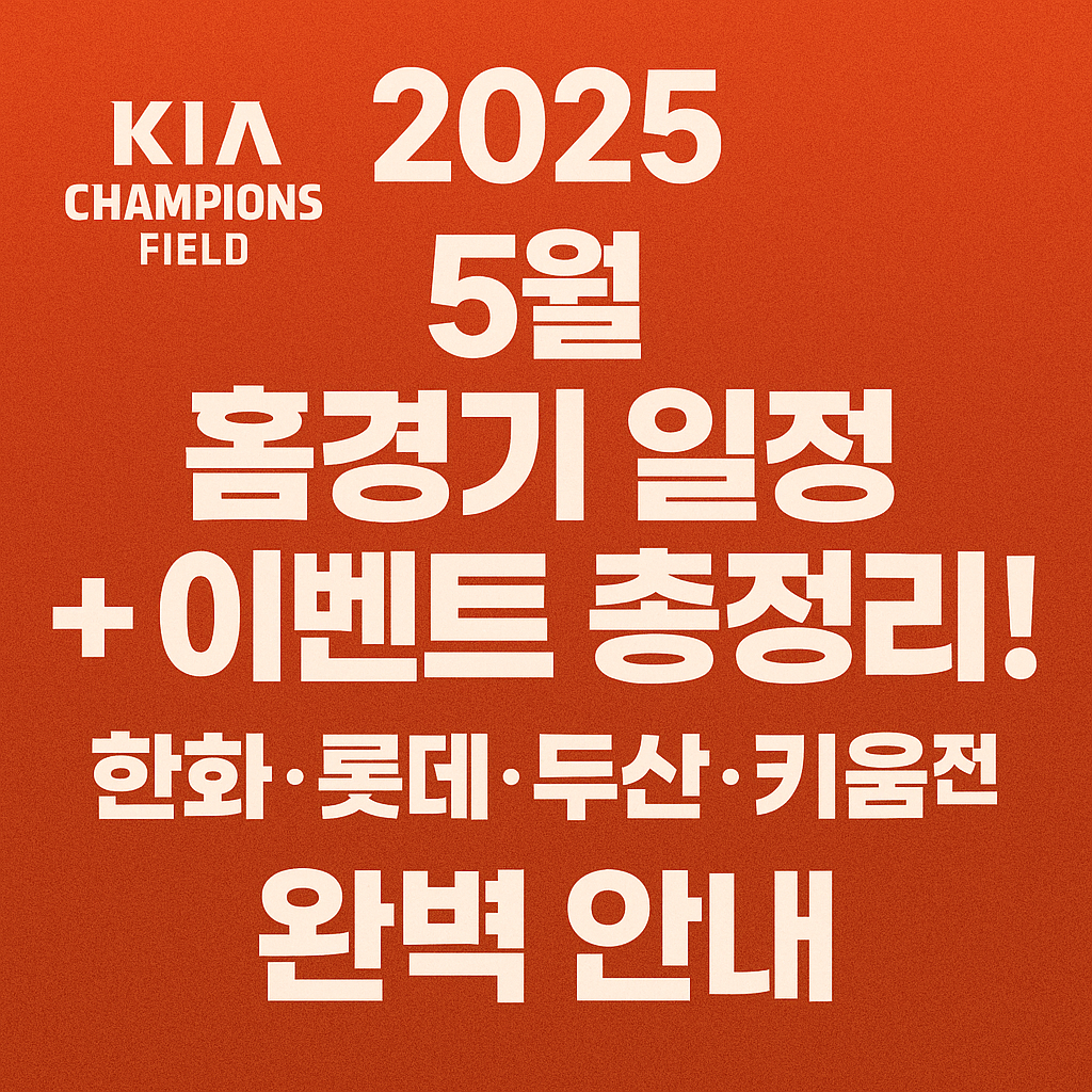 2025 기아 챔피언스필드 5월 홈경기 일정+이벤트 총정리