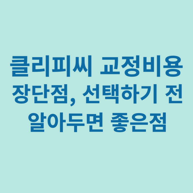 클리피씨-교정-비용-장단점