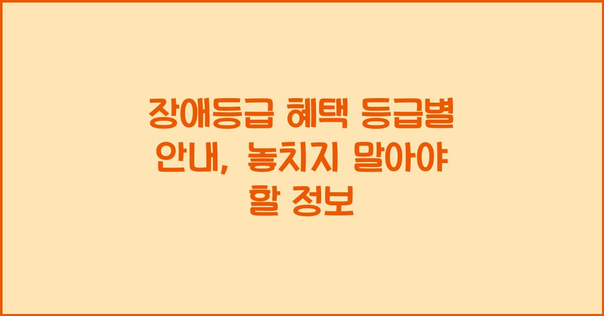 장애등급 혜택 등급별 안내