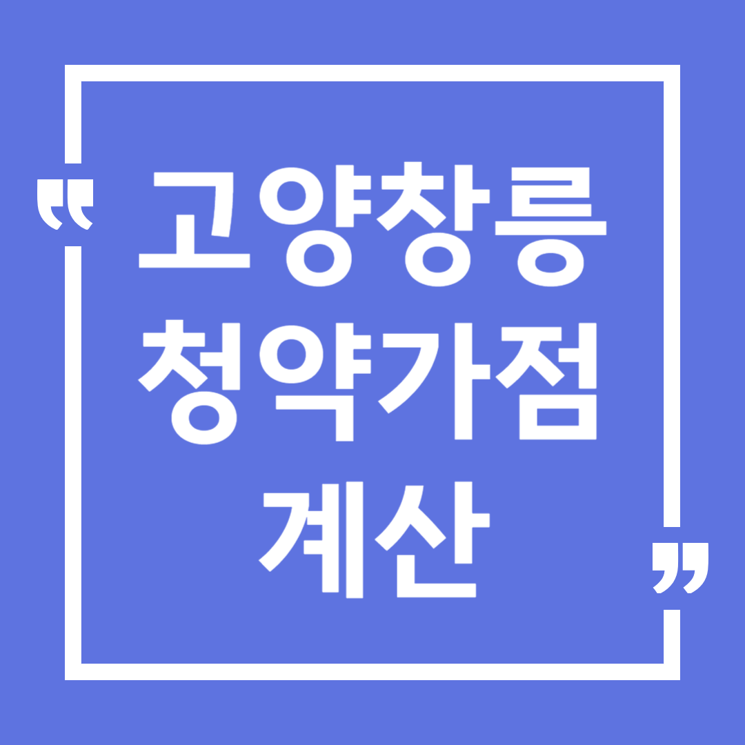 고양창릉 신도시 청약가점계산