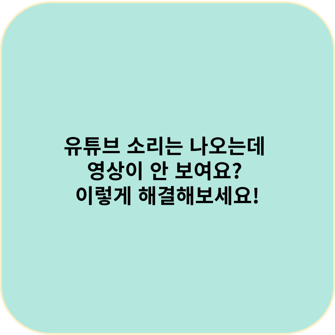 유튜브 소리는 나오는데 영상이 안 보여요? 이렇게 해결해보세요!