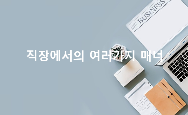 직장에서의 대인 관계 - 여러가지 매너