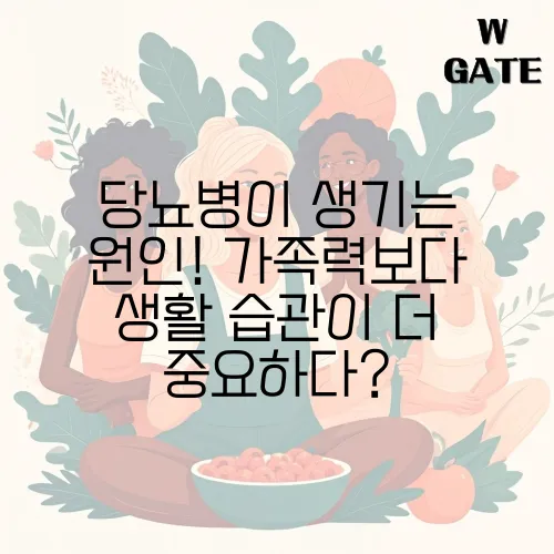 당뇨병이 생기는 원인! 가족력보다 생활 습관이 더 중요하다?
