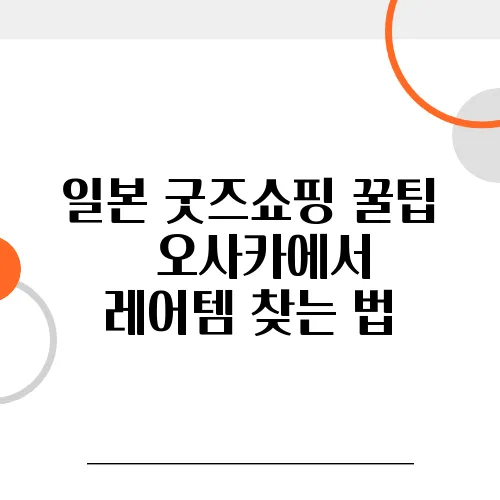 일본 굿즈쇼핑 꿀팁 – 오사카에서 레어템 찾는 법