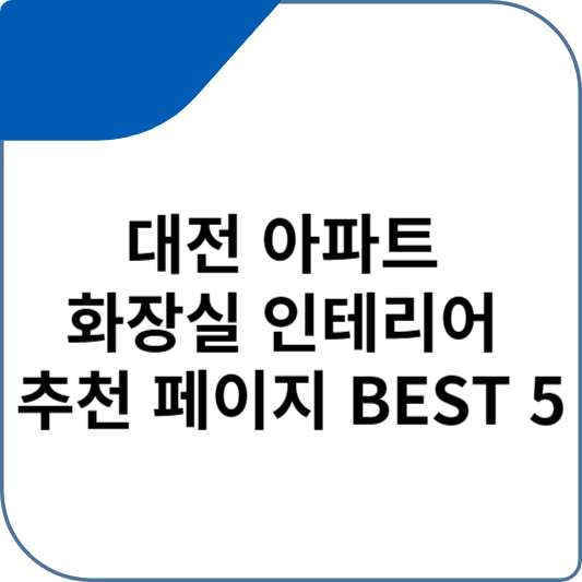 대전 아파트 화장실 인테리어 추천 페이지 BEST 5
