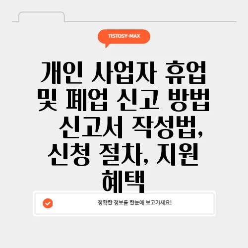 개인 사업자 휴업 및 폐업 신고 방법 – 신고서 작성법, 신청 절차, 지원 혜택