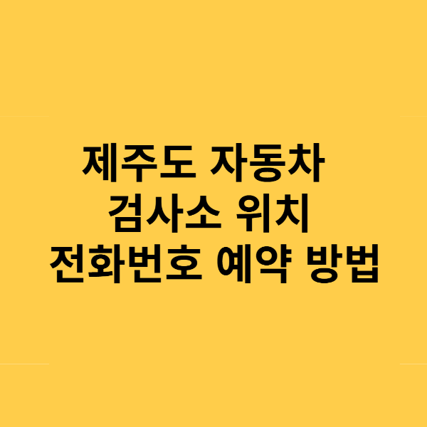 제주도 자동차 검사소 위치 전화번호 예약 방법
