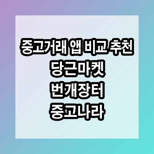 중고거래 앱 추천: 당근마켓, 번개장터, 중고나라 비교