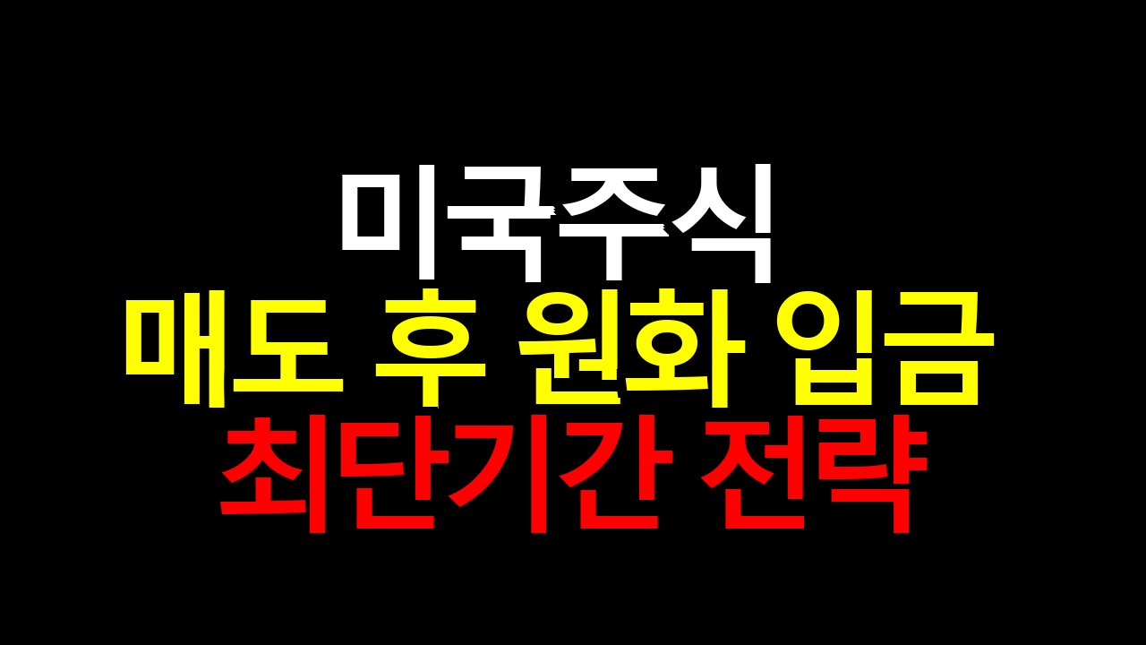 미국주식 매도 후 원화 입금 최단기간 전략