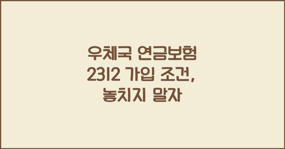 우체국 연금보험 2312 가입 조건