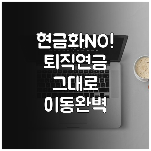 현금화 없이 옮기는 퇴직연금 실물이전..