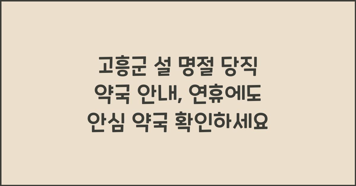 고흥군 설 명절 당직 약국 안내, 연휴에도 안심 약국